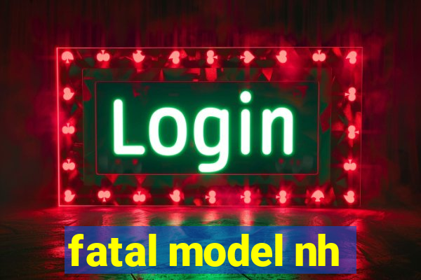 fatal model nh